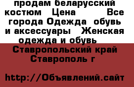 продам беларусский костюм › Цена ­ 500 - Все города Одежда, обувь и аксессуары » Женская одежда и обувь   . Ставропольский край,Ставрополь г.